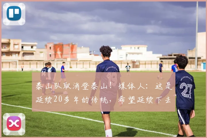 泰山队取消登泰山！媒体人：这是延续20多年的传统，希望延续下去