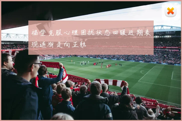 福登克服心理困扰状态回暖近期表现逐渐走向正轨