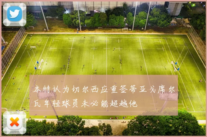 本特认为切尔西应重签蒂亚戈席尔瓦年轻球员未必能超越他