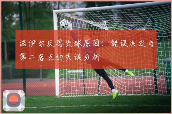 诺伊尔反思失球原因:错误决定与第二落点的失误分析